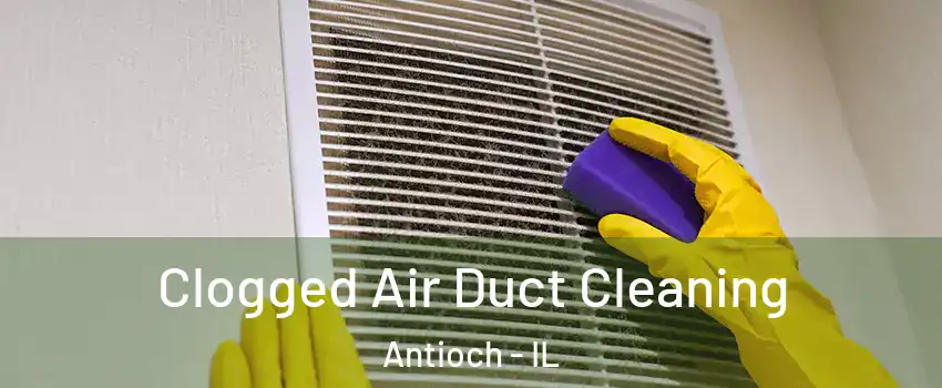  Clogged Air Duct Cleaning Antioch - IL