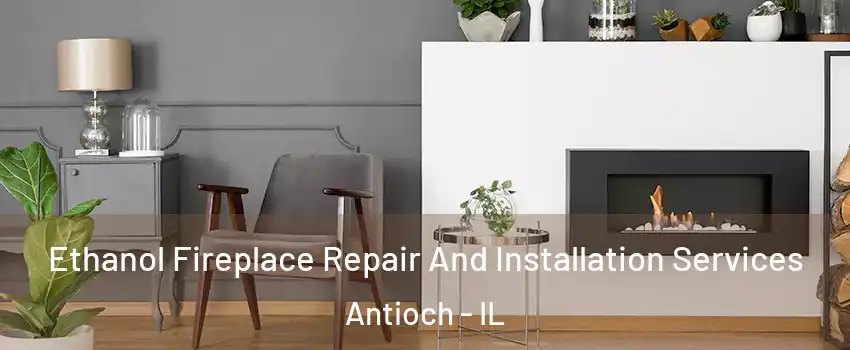  Ethanol Fireplace Repair And Installation Services Antioch - IL