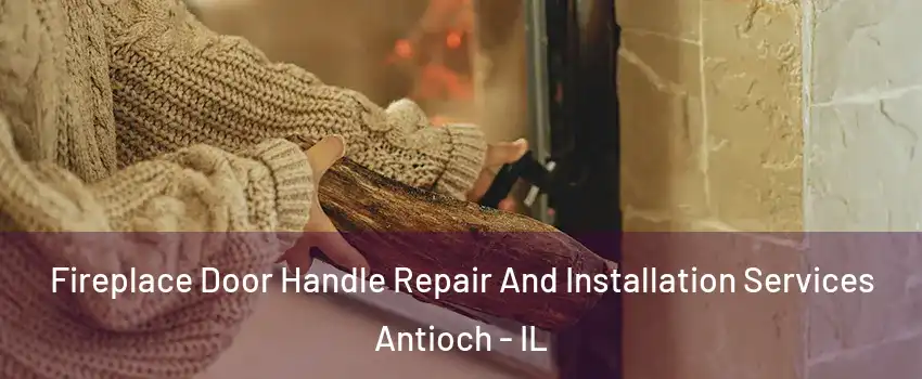 Fireplace Door Handle Repair And Installation Services Antioch - IL