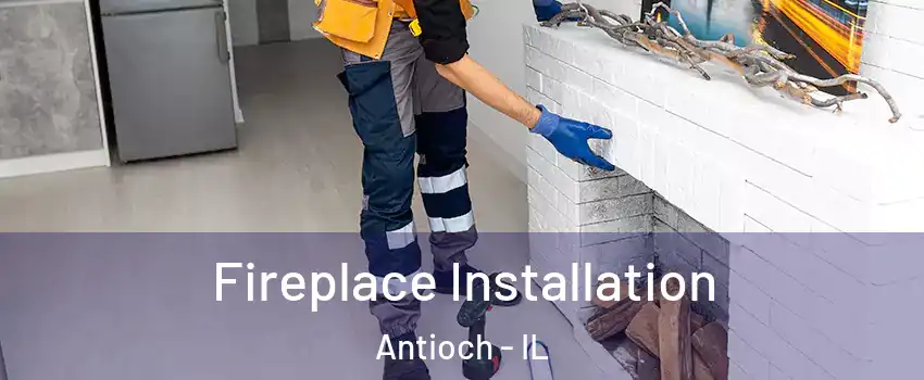  Fireplace Installation Antioch - IL