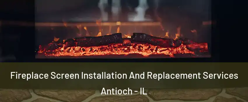  Fireplace Screen Installation And Replacement Services Antioch - IL
