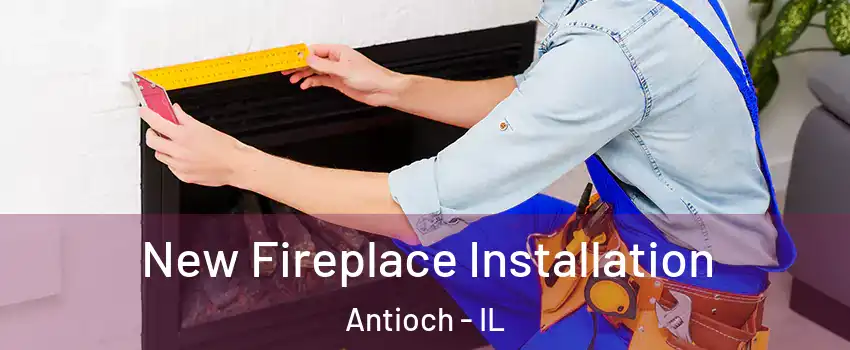  New Fireplace Installation Antioch - IL