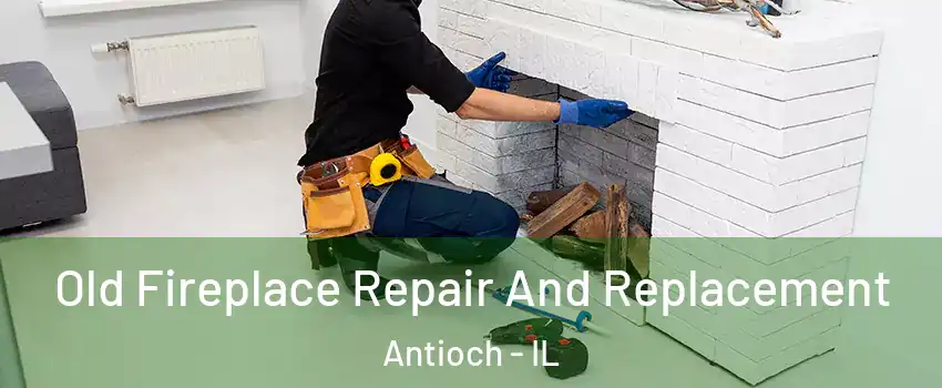  Old Fireplace Repair And Replacement Antioch - IL