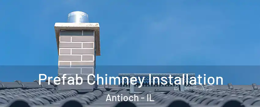  Prefab Chimney Installation Antioch - IL