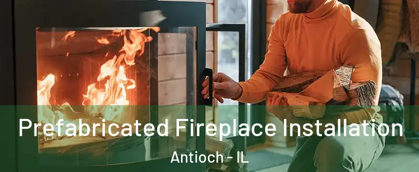  Prefabricated Fireplace Installation Antioch - IL