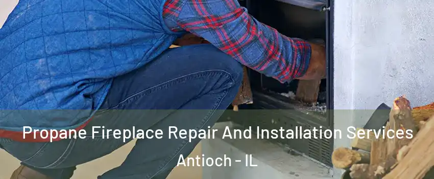 Propane Fireplace Repair And Installation Services Antioch - IL