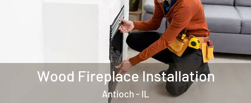  Wood Fireplace Installation Antioch - IL